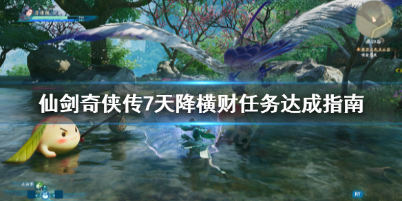 仙剑奇侠传7天降横财任务怎么做（仙剑奇侠传七通关后）