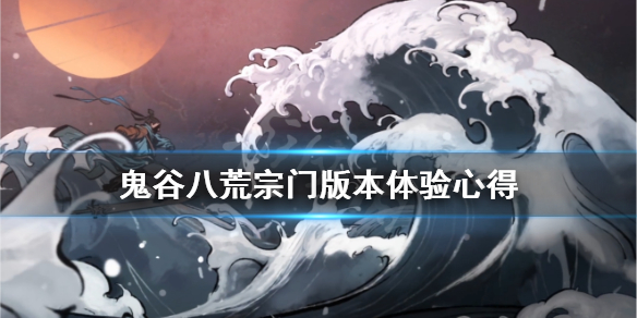 鬼谷八荒宗门版本体验心得（鬼谷八荒宗门版本更新）