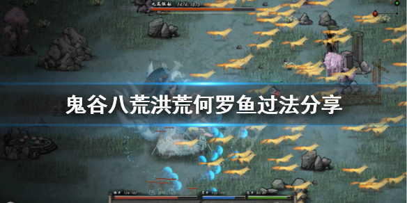 鬼谷八荒洪荒难度何罗鱼怎么打（鬼谷八荒洪荒难度罗非鱼）