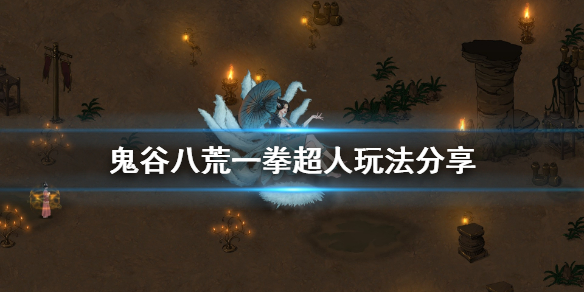 鬼谷八荒一拳流怎么玩 鬼谷八荒一拳流攻略