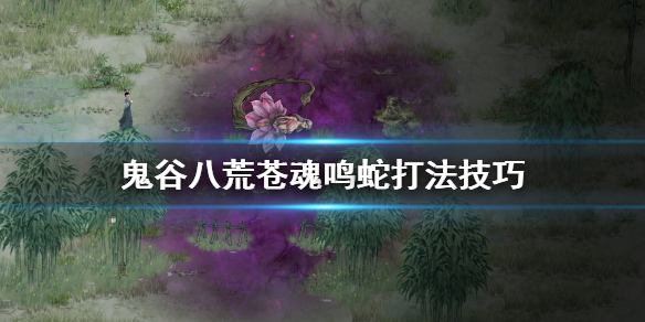 鬼谷八荒苍魂鸣蛇怎么打 鬼谷八荒苍魂鸣蛇打不过
