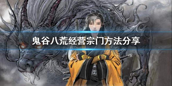 鬼谷八荒如何经营宗门 鬼谷八荒如何经营宗门之门