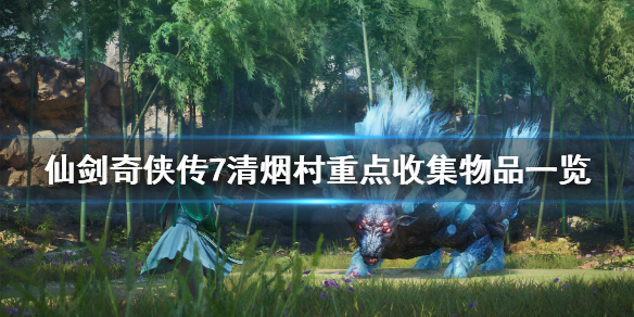 仙剑奇侠传7清烟村收集物有哪些 仙剑奇侠传7大千收集