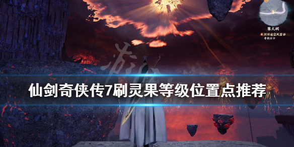 仙剑奇侠传7刷灵果等级位置点推荐 仙剑奇侠传7详细攻略