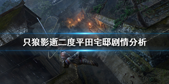 只狼影逝二度平田宅邸剧情是怎样的(只狼平田宅邸之后的剧情)