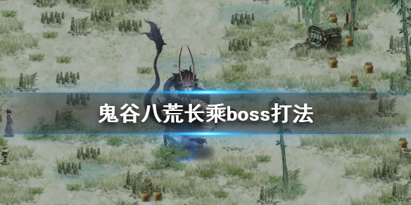 鬼谷八荒长乘boss怎么打（鬼谷八荒打不过长乘）