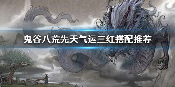 鬼谷八荒先天气运怎么搭配（鬼谷八荒 先天气运搭配）
