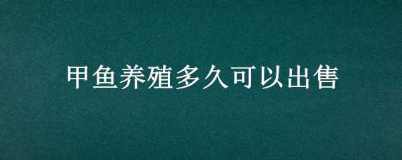 甲鱼养殖多久可以出售