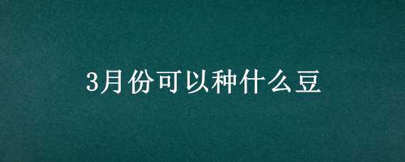 3月份可以种什么豆