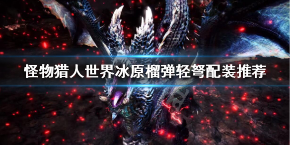 怪猎冰原榴榴弹轻弩怎么配装 怪猎冰原榴弹重弩推荐
