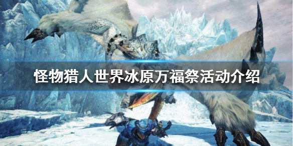 怪物猎人世界冰原万福祭活动介绍 怪物猎人世界冰原感谢祭活动