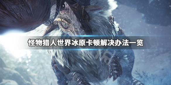 怪物猎人世界冰原卡顿怎么解决 怪物猎人世界冰原卡顿怎么解决