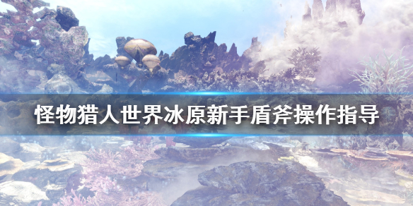 怪物猎人世界冰原新人怎么玩盾斧（怪物猎人世界冰原抱脸斩斧怎么玩）