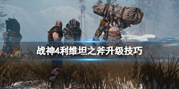 战神4利维坦之斧升级技巧(战神4利维坦之斧升级技巧攻略)