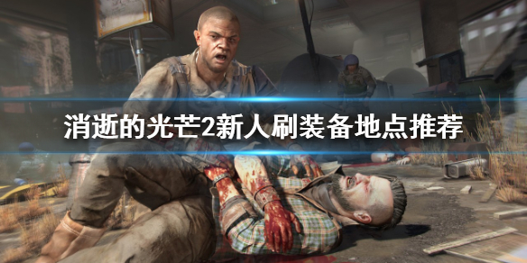 消逝的光芒2哪些地点适合刷装备（消逝的光芒2哪些地点适合刷装备等级）