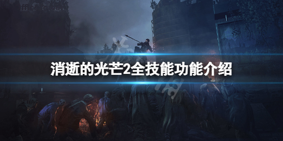 消逝的光芒2技能有哪些（消逝的光芒2技能有哪些用）