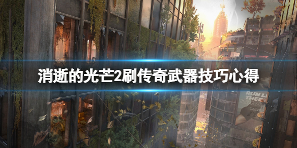 消逝的光芒2怎么刷传奇武器 消逝的光芒2怎么刷传奇武器