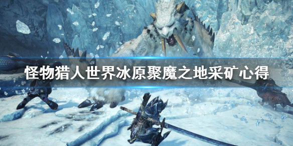 怪物猎人世界冰原聚魔之地怎么采矿(怪物猎人世界冰原聚魔之地怎么采矿石)