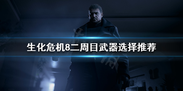 生化危机8二周目武器如何选择(生化危机8一周目武器推荐)