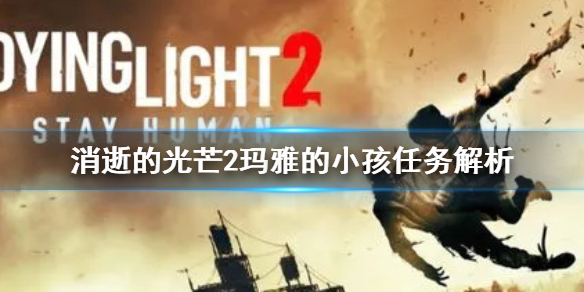 消逝的光芒2玛雅的小孩任务怎么做 消逝的光芒2任务攻略