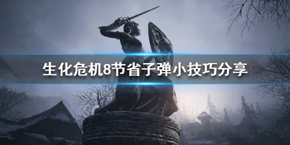 生化危机8诡影难度怎么节省子弹(生化危机8最高难度无限子弹)