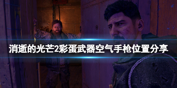 消逝的光芒2彩蛋武器空气手枪在哪（消逝的光芒枪怎么拿）