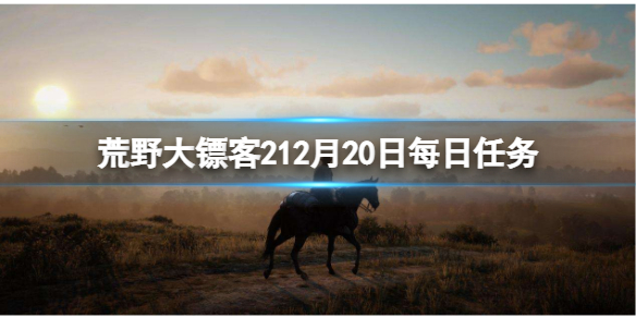 荒野大镖客212月20日每日任务怎么做（荒野大镖客212月1日更新内容）