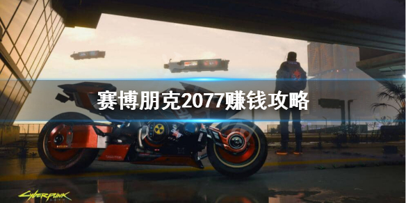 赛博朋克2077怎么赚钱快 赛博朋克2077 如何快速挣钱