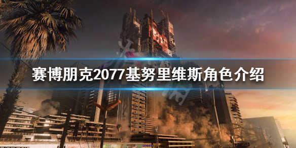 赛博朋克2077基努里维斯是什么身份(基努里维斯和赛博朋克2077的关系)
