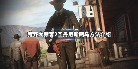 荒野大镖客2圣丹尼斯刷马方法介绍（荒野大镖客2圣丹尼斯刷马方法介绍图）