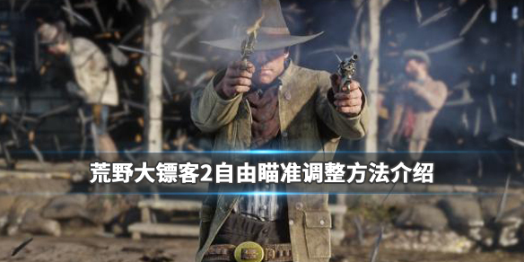 荒野大镖客2自由瞄准调整方法介绍（荒野大镖客2怎么切换瞄准模式）