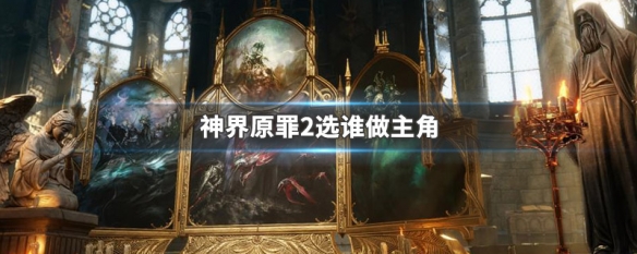 神界原罪2选谁做主角（神界原罪2选谁做主角体验好）