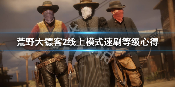 荒野大镖客2线上模式怎么快速满级 荒野大镖客2线上模式怎么快速满级