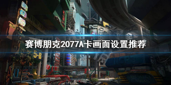 赛博朋克2077A卡怎么设置画面（赛博朋克2077 怎么设置画面）