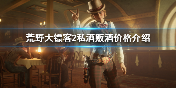 荒野大镖客2私酒贩酒价格介绍 荒野大镖客2私酒贩多少钱