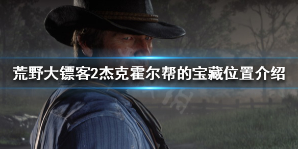 荒野大镖客2杰克霍尔帮的宝藏在哪 荒野大镖客2杰克霍尔帮藏宝图2怎么拿