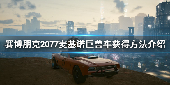 赛博朋克2077巨兽车怎么获得 赛博朋克2077 车 获得