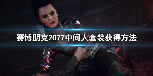 赛博朋克2077中间人套装获得方法(赛博朋克2077特殊套装怎么获得)