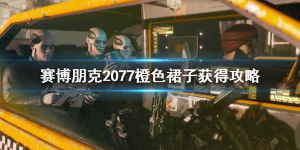 赛博朋克2077橙色裙子怎么获得 赛博朋克2077橙色裙子怎么获得啊