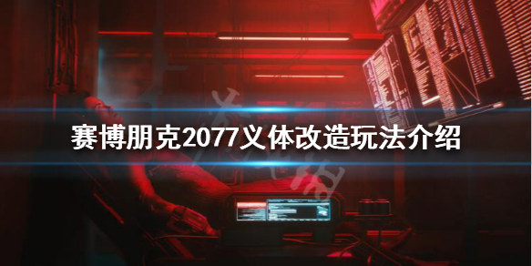赛博朋克2077义体改造是什么 赛博朋克2077义体改造在哪里