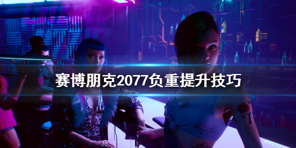 赛博朋克2077负重怎么提升 赛博朋克2077系统重载