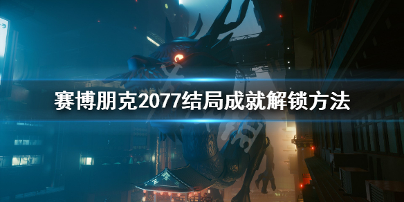 赛博朋克2077结局成就怎么达成 赛博朋克2077结局成就