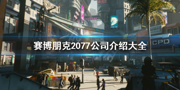 赛博朋克2077公司介绍大全（赛博朋克2077公司有哪些）