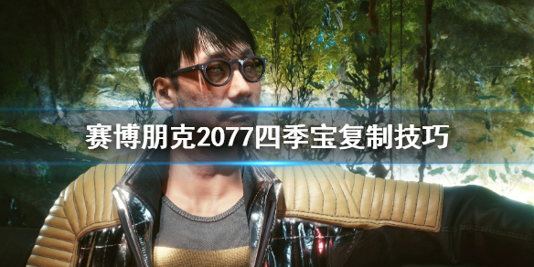 赛博朋克2077怎么复制四季宝 赛博朋克2077复制四季宝1.6