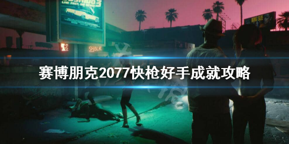 赛博朋克2077快枪好手怎么完成（赛博朋克2077真人快打）
