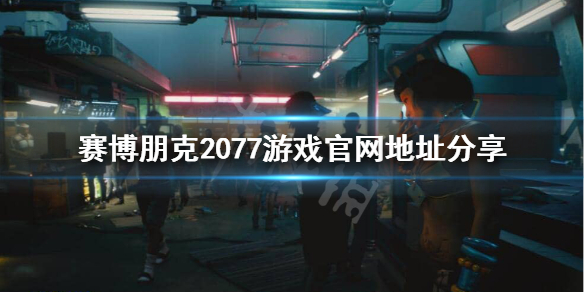 赛博朋克2077官网是什么 《赛博朋克2077》官方