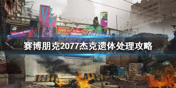 赛博朋克2077杰克遗体送哪（赛博朋克2077杰克遗体送哪对结局）