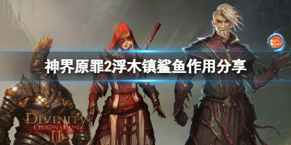 神界原罪2浮木镇鲨鱼有什么用（神界原罪2浮木镇渔场）