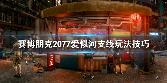 赛博朋克2077爱似河任务怎么做（赛博朋克2077故事线）