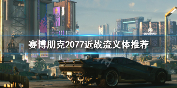 赛博朋克2077近战流义体推荐（赛博朋克2077狙击流义体推荐）